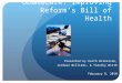 ObamaCare: Improving Reform’s Bill of Health Presented by Keith Wilkerson, Jordaan Williams, & Timothy Wirth February 8, 2010