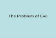 The Problem of Evil. Origins of the Problem The problem of evil begins with the observation that a loving and powerful God would prevent evil and suffering