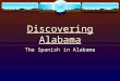 Discovering Alabama The Spanish in Alabama. Both Columbus and Vespucci made several voyages to America, but never came to the land we call Alabama. Early