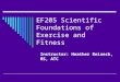 EF205 Scientific Foundations of Exercise and Fitness Instructor: Heather Reiseck, MS, ATC