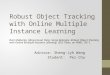 Robust Object Tracking with Online Multiple Instance Learning Advisor: Sheng-Jyh Wang Student: Pei Chu Boris Babenko, Ming-Hsuan Yang, Serge Belongie
