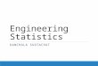 Engineering Statistics KANCHALA SUDTACHAT. Statistics  Deals with  Collection  Presentation  Analysis and use of data to make decision  Solve problems