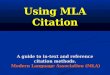 Using MLA Citation A guide to in-text and reference citation methods. Modern Language Association (MLA)
