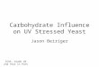 Carbohydrate Influence on UV Stressed Yeast Jason Beiriger CCHS, Grade 10 2nd Year in PJAS