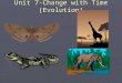 Unit 7-Change with Time (Evolution). Evolution ► Change With Time ► The development of new types of organisms from pre-existing types of organisms over