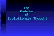 The Evolution of Evolutionary Thought Evolution simply means change over time With new information and discoveries, our thoughts on how living things