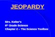 JEOPARDY Mrs. Keller’s 6 th Grade Science Chapter 2 – The Science Toolbox