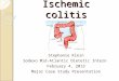Ischemic colitis Stephanie Klein Sodexo Mid-Atlantic Dietetic Intern February 4, 2013 Major Case Study Presentation