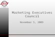 Marketing Executives Council November 5, 2009. Marketing Executives Council 2 August 13, 2009 Changing of the Guard THANK YOU to Brian Altenberger for