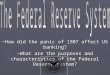 ~How did the panic of 1907 affect US banking? ~What are the purposes and characteristics of the Federal Reserve system?
