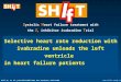 S ystolic H eart failure treatment with the I f inhibitor ivabradine T rial Selective heart rate reduction with ivabradine unloads the left ventricle in