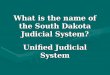 What is the name of the South Dakota Judicial System? Unified Judicial System