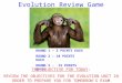 Evolution Review Game ROUND 1 – 5 POINTS EACH ROUND 2 – 10 POINTS EACH ROUND 3 - 15 POINTS EACH THE OBJECTIVE FOR TODAY: REVIEW THE OBJECTIVES FOR THE