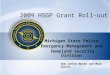 2009 HSGP Grant Roll-out Michigan State Police Emergency Management and Homeland Security Division Sam Jonker-Burke and Mike Curtis