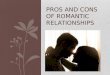 PROS AND CONS OF ROMANTIC RELATIONSHIPS. Romantic Relationships Romantic relationships, particularly significant, long-term ones, engage people mentally,