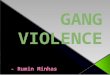 Gang violence is violence amongst groups of people known as gangs.  It happens a lot in cities or highly populated areas.  Also, California is known