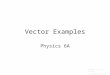Vector Examples Physics 6A Prepared by Vince Zaccone For Campus Learning Assistance Services at UCSB