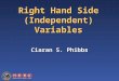 Right Hand Side (Independent) Variables Ciaran S. Phibbs