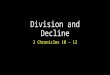Division and Decline 2 Chronicles 10 – 12. Division and Decline Introduction