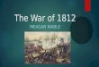 The War of 1812 MEAGAN RAIBLE. Fact #1: The U.S. formally declared war on Britain on June 18, 1812. The U.S. declared War on Britain because the British