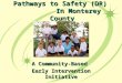 Pathways to Safety (DR) In Monterey County A Community-Based Early Intervention Initiative