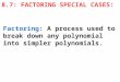 8.7: FACTORING SPECIAL CASES: Factoring: A process used to break down any polynomial into simpler polynomials
