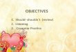 OBJECTIVES 1.Should- shouldn’t (review) 2.Listening 3. Grammar Practice
