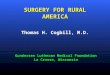 SURGERY FOR RURAL AMERICA Thomas H. Cogbill, M.D. Gundersen Lutheran Medical Foundation La Crosse, Wisconsin