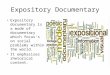 Expository Documentary Expository documentary is a mode of documentary which focus’s on social problems within the world. It emphasises rhetorical content