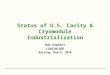Status of U.S. Cavity & Cryomodule Industrialization Bob Kephart LCWS10/GDE Beijing, March, 2010