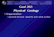 Geol 202: Physical Geology Organization second lecture: deserts and wind action