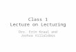 Class 1 Lecture on Lecturing Drs. Erin Kraal and Joshua Villalobos