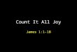 Count It All Joy James 1:1-18. James 1:1-18Introduction