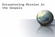 Encountering Mission in the Gospels. Act 5: Saving a People Through the Messiah God answered Israel’s hopes in his own fashion: sending a ransom on behalf