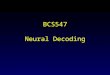 BCS547 Neural Decoding. Population Code Tuning CurvesPattern of activity (r) -1000100 0 20 40 60 80 100 Direction (deg) Activity -1000100 0 20 40 60 80