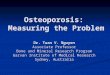 Osteoporosis: Measuring the Problem Dr. Tuan V. Nguyen Associate Professor Bone and Mineral Research Program Garvan Institute of Medical Research Sydney,