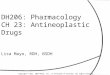 DH206: Pharmacology CH 23: Antineoplastic Drugs Lisa Mayo, RDH, BSDH Copyright © 2011, 2007 Mosby, Inc., an affiliate of Elsevier. All rights reserved