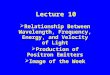 Lecture 10  Relationship Between Wavelength, Frequency, Energy, and Velocity of Light  Production of Positron Emitters  Image of the Week