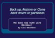 Back up, Restore or Clone hard drives or partitions The easy way with Live Distros! By Carl Weisheit