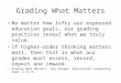 Grading What Matters No matter how lofty our espoused education goals, our grading practices reveal what we truly value. If higher-order thinking matters