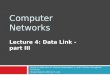 Computer Networks Lecture 4: Data Link - part III Based on slides from D. Choffnes Northeastern U. and P. Gill from StonyBrook University Revised Autumn