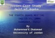 Jordan Case Study: Gulf of Aqaba THE FOURTH BOARD MEETING Sep 13-15, 2004 Hammamet, Tunis By Muhammad R. Shatanawi University of Jordan
