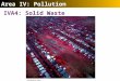 ` Area IV: Pollution IVA4: Solid Waste. ` 24-1 Wasting Resources Solid waste is another kind of resource; the U.S. is not utilizing this resource well