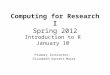 Computing for Research I Spring 2012 Primary Instructor: Elizabeth Garrett-Mayer Introduction to R January 10