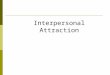 Interpersonal Attraction. Antecedents of Attraction  Propinquity effect The finding that the more we see and interact with people, the more likely they