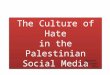 The Culture of Hate in the Palestinian Social Media The Culture of Hate in the Palestinian Social Media Updated 12 October 2015
