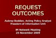 REQUEST OUTCOMES Aubrey Bodden, Acting Policy Analyst Freedom of Information Unit IM Network Meeting 25 November 2009