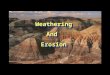 WeatheringAndErosion Weathering And Erosion. The Different Types of Weathering There are many different types of weathering. Here are a few: Oxidation
