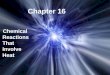 Chapter 16 Chemical Reactions That Involve Heat. The study of the changes in heat in chemical reactions. Thermochemistry