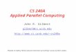 CS 240A Applied Parallel Computing John R. Gilbert gilbert@cs.ucsb.edu cs240a Thanks to Kathy Yelick and Jim Demmel at UCB for